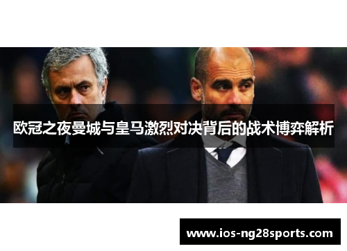 欧冠之夜曼城与皇马激烈对决背后的战术博弈解析