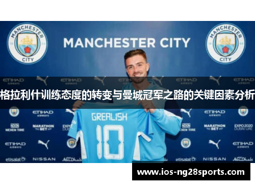 格拉利什训练态度的转变与曼城冠军之路的关键因素分析