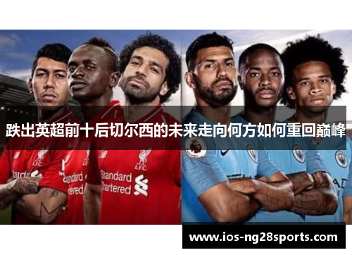跌出英超前十后切尔西的未来走向何方如何重回巅峰