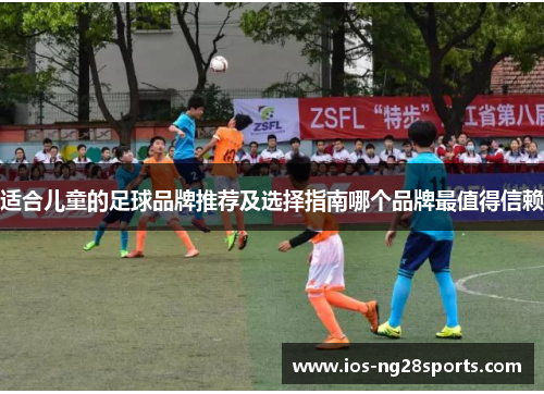 适合儿童的足球品牌推荐及选择指南哪个品牌最值得信赖