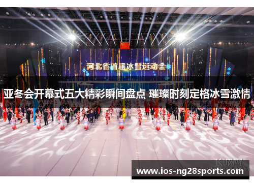 亚冬会开幕式五大精彩瞬间盘点 璀璨时刻定格冰雪激情