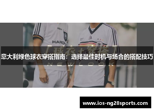 意大利绿色球衣穿搭指南：选择最佳时机与场合的搭配技巧