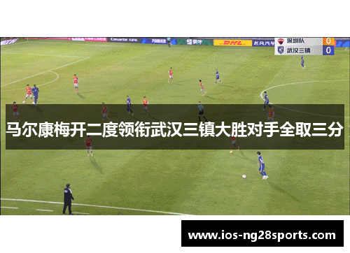 马尔康梅开二度领衔武汉三镇大胜对手全取三分