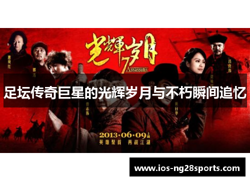 足坛传奇巨星的光辉岁月与不朽瞬间追忆