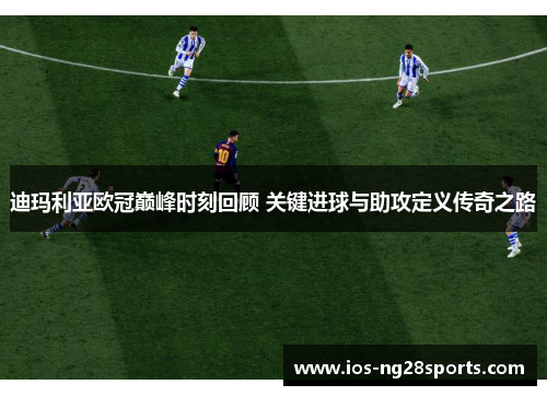 迪玛利亚欧冠巅峰时刻回顾 关键进球与助攻定义传奇之路